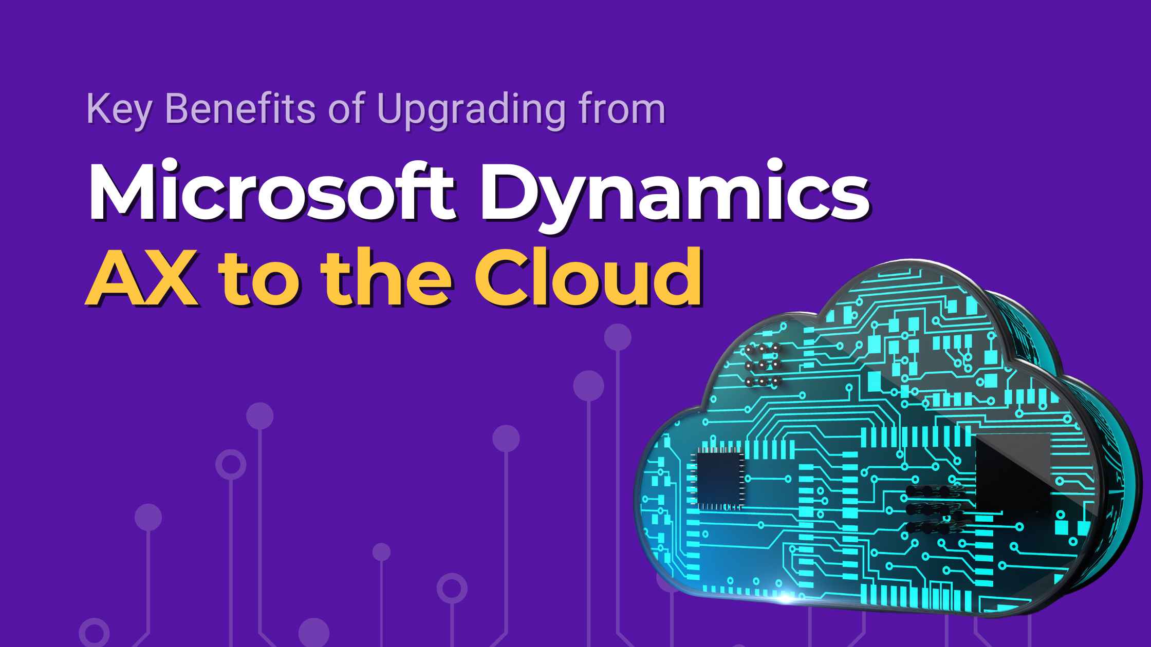 Key Benefits of Upgrading from Microsoft Dynamics AX to the Cloud