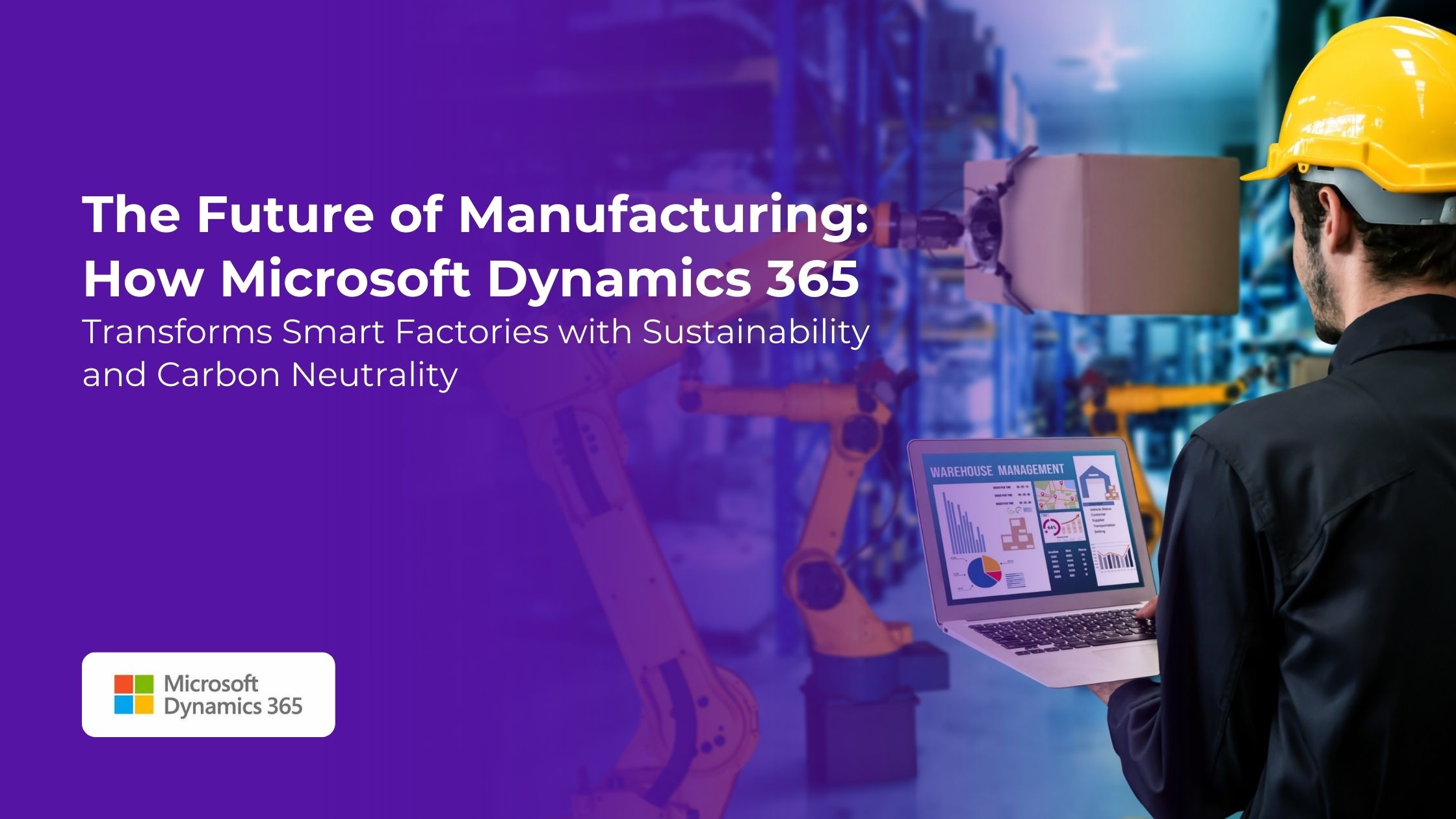 The Future of Manufacturing How Microsoft Dynamics 365 Transforms Smart Factories with Sustainability and Carbon NeutralityThe Future of Manufacturing How Microsoft Dynamics 365 Transform