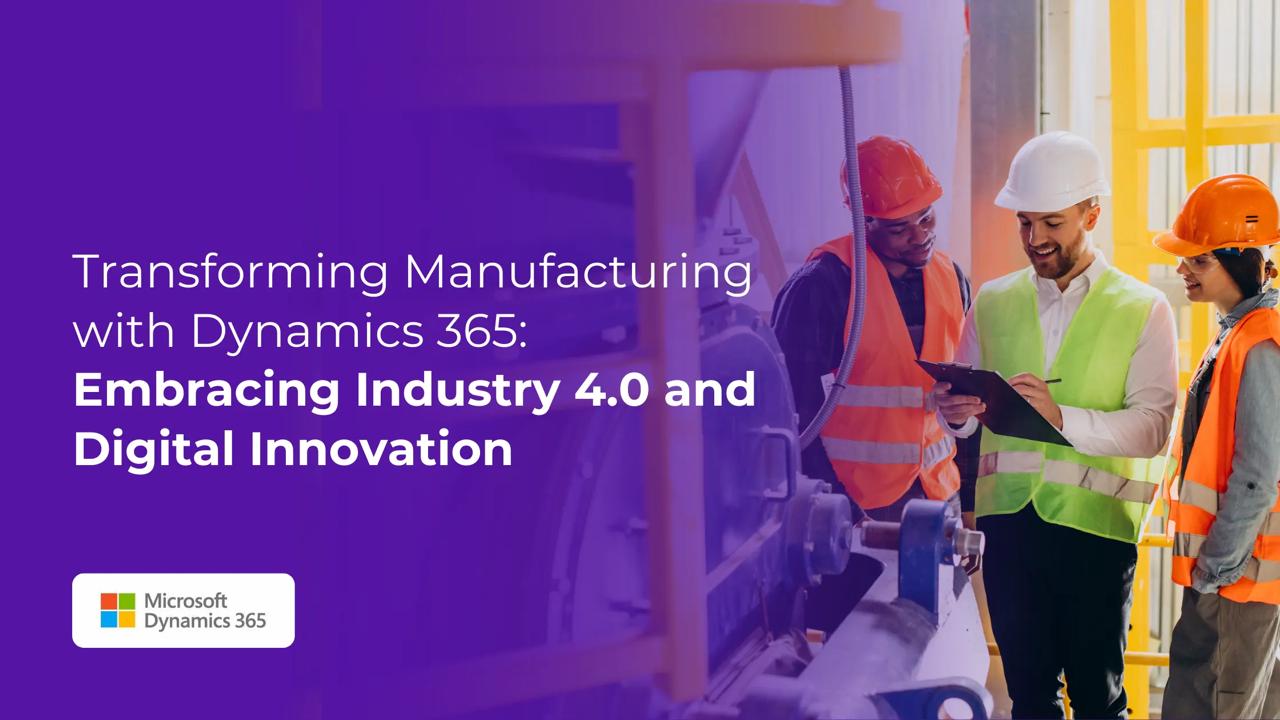 Transforming Manufacturing with Dynamics 365 Embracing Industry 4.0 and Digital Innovation